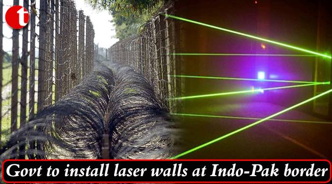 घुसपैठ रोकने के लिए भारत-पाक सीमा पर लेजर दीवार स्थापित करेगी सरकार