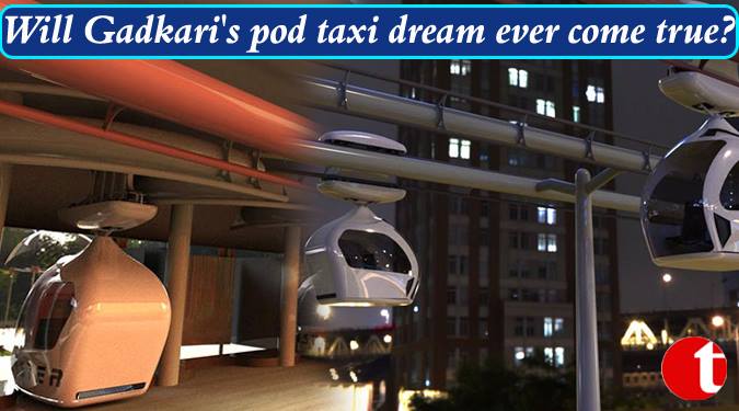 Will Gadkari’s pod taxi dream ever come true?
