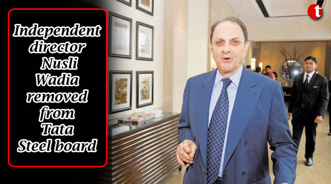 Independent director Nusli Wadia removed from Tata Steel board