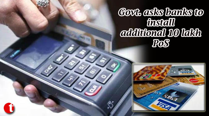 Govt. asks banks to install additional 10 lakh PoS