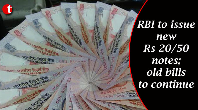 RBI to issue new Rs 20/50 notes; old bills to continue