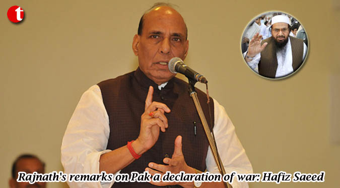 Rajnath's remarks on Pak a declaration of war: Hafiz Saeed