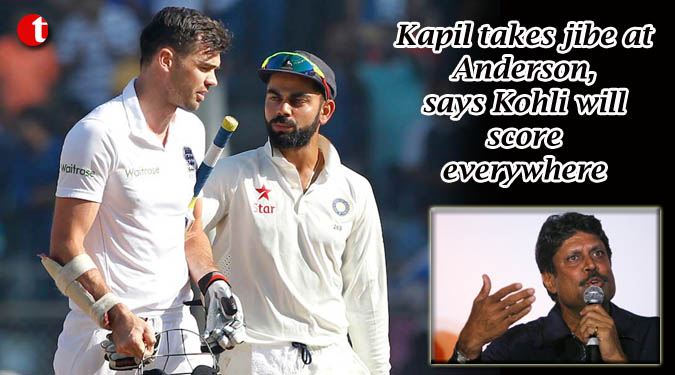 Kapil takes jibe at Anderson, says Kohli will score everywhere