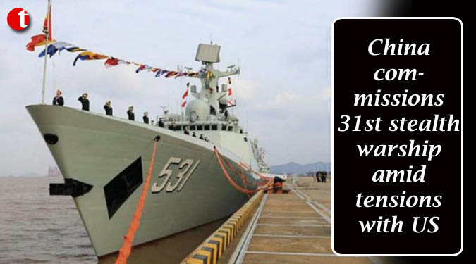 China commissions 31st stealth warship amid tensions with US