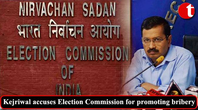 Kejriwal accuses Election Commission for promoting Bribery