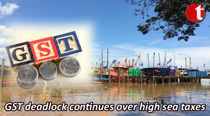 GST deadlock continues over high sea taxes