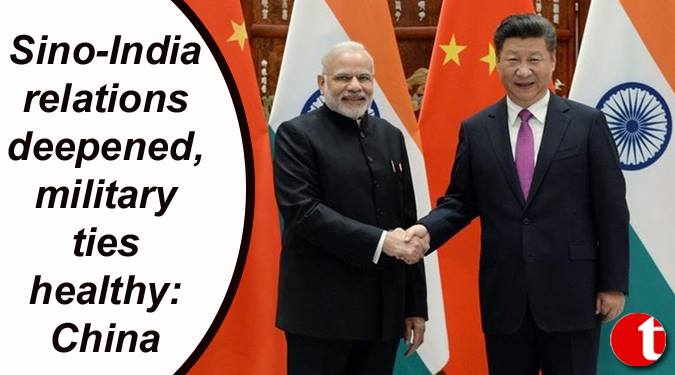 Sino-India relations deepened, military ties healthy: China