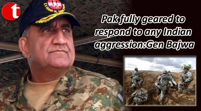 Pak fully geared to respond to any Indian aggression: Gen Bajwa