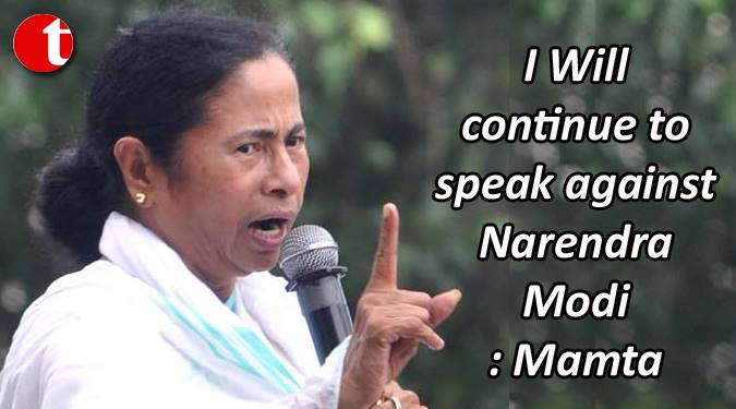 I will continue to speak against Modi: Mamata