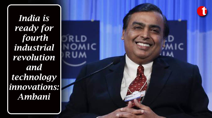 India is ready for fourth industrial revolution and technology innovations: Ambani