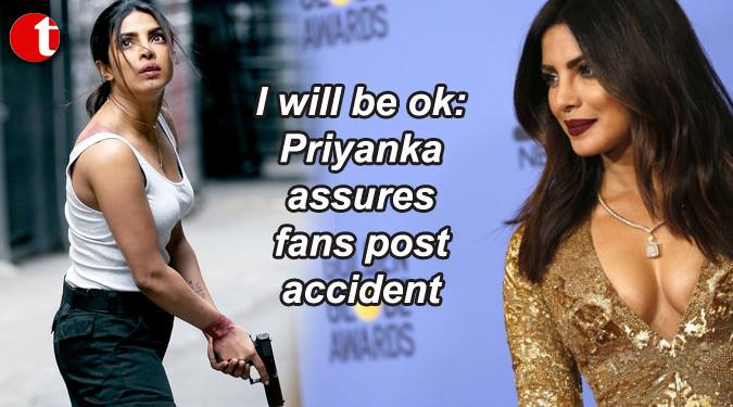 I will be ok: Priyanka assures fans post accident