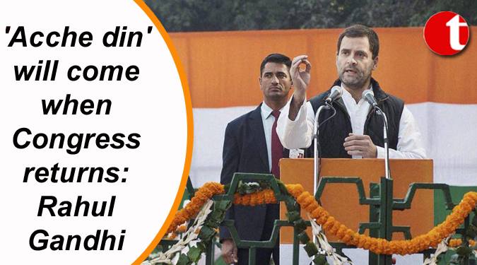 Acche Din will come when Congress returns: Rahul Gandhi