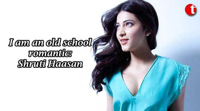 I am an old school romantic: Shruti Haasan