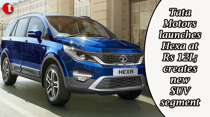 Tata Motors launches Hexa at Rs 12L; creates new SUV segment