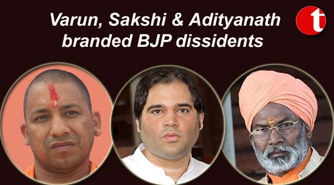 Varun, Shakshi & Adityanath branded BJP dissidents