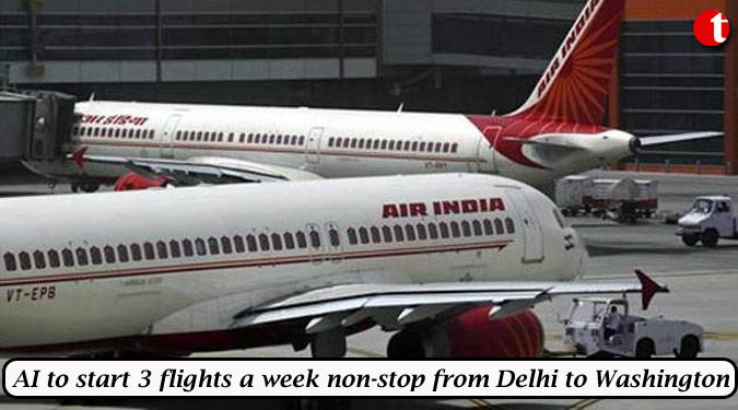 AI to start 3 flights a week non-stop from Delhi to Washington