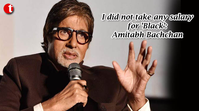 I did not take any salary for ‘Black’: Amitabh Bachchan