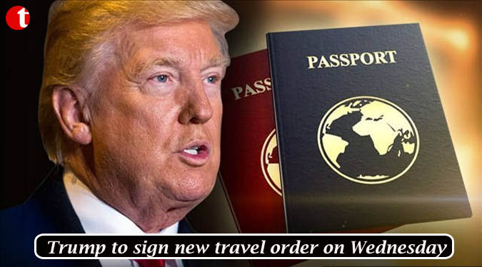 Trump to sign new travel order on Wednesday