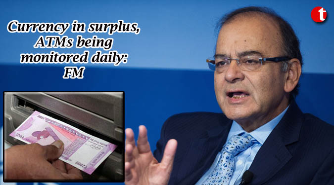 Currency in surplus, ATMs being monitored daily: FM