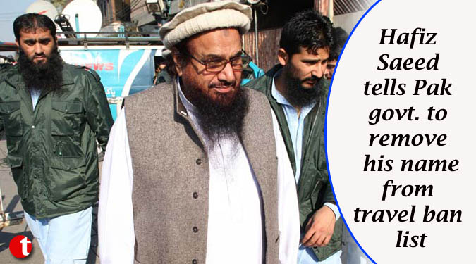 Hafiz Saeed tells Pak govt. to remove his name from travel ban list