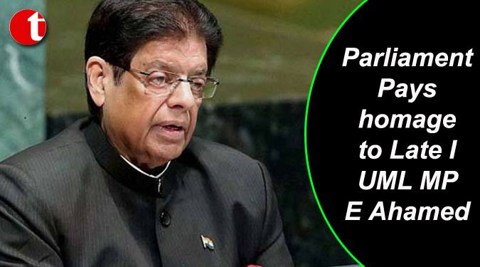 Parliament pays homage to Late IUML MP E Ahamed