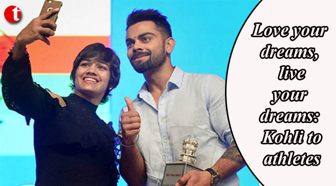 Love your dreams, live your dreams: Kohli to athletes