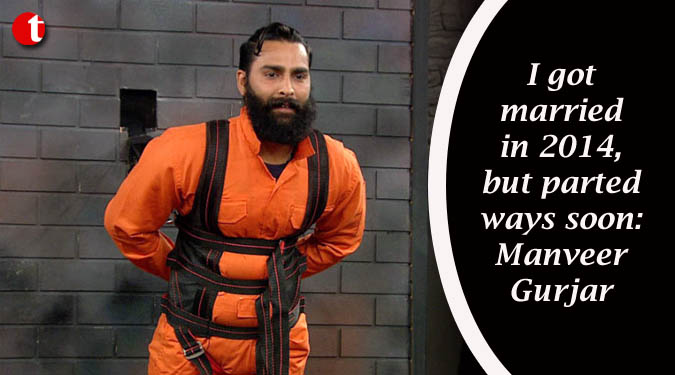 I got married in 2014, but parted ways soon: Manveer Gurjar