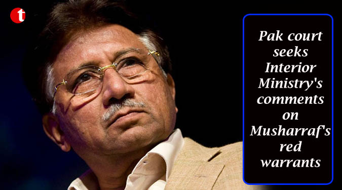 Pak court seeks Interior Ministry's comments on Musharraf's red warrants