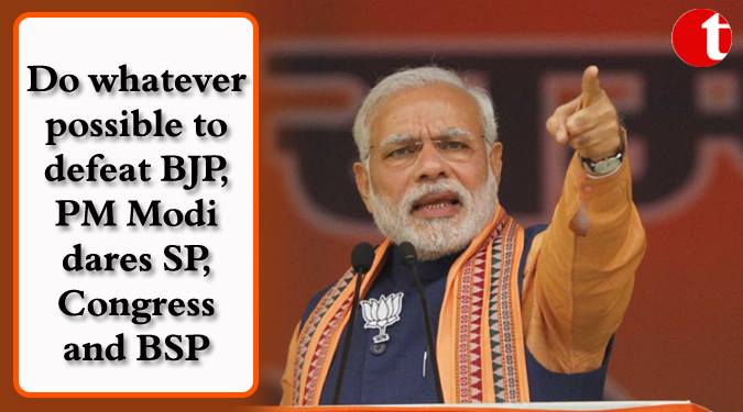 Do whatever possible to defeat BJP, PM Modi dares SP, Congress and BSP