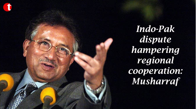 Indo-Pak dispute hampering regional cooperation: Musharraf