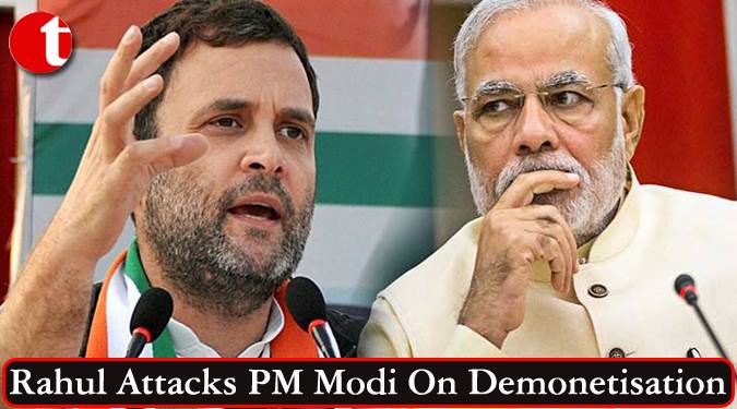 Rahul Gandhi attacks PM Modi on Demonetisation