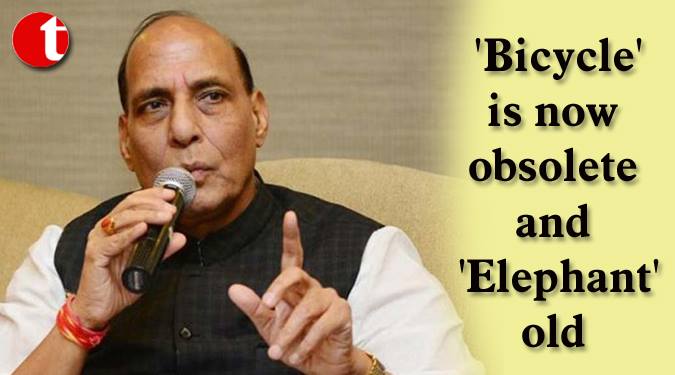 ‘Bicycle’ is now obsolete and ‘Elephant’ old: Rajnath Singh