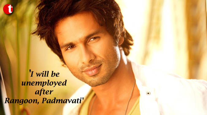 'I will be unemployed after Rangoon, Padmavati': Shahid Kapoor