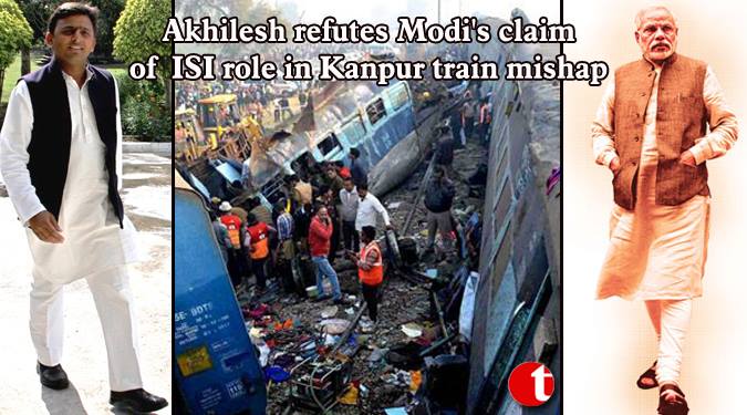 Akhilesh refutes Modi's claim of ISI role in Kanpur train mishap