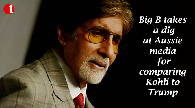 Big B takes a dig at Aussie media for comparing Kohli to Trump