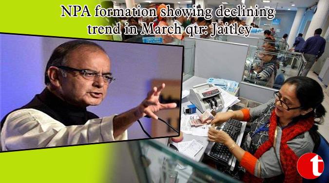 NPA formation showing declining trend in March qtr: Jaitley