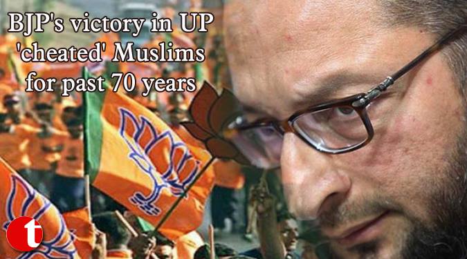 BJP’s victory in UP ‘cheated’ Muslims for past 70 years