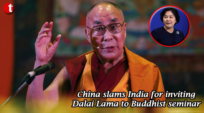 China slams India for inviting Dalai Lama to Buddhist seminar