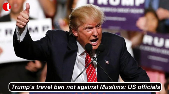 Trump’s travel ban not against Muslims: US officials