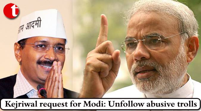 Kejriwal request for Modi: Unfollow abusive trolls