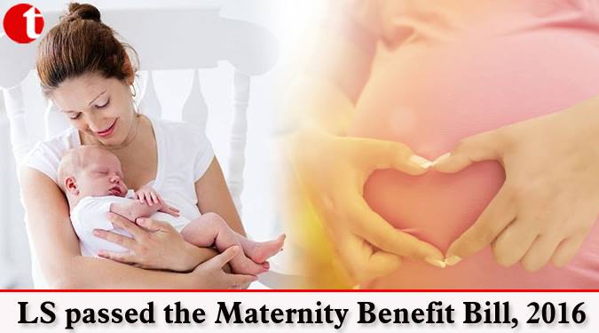 LS passed the Maternity Benefit Bill, 2016