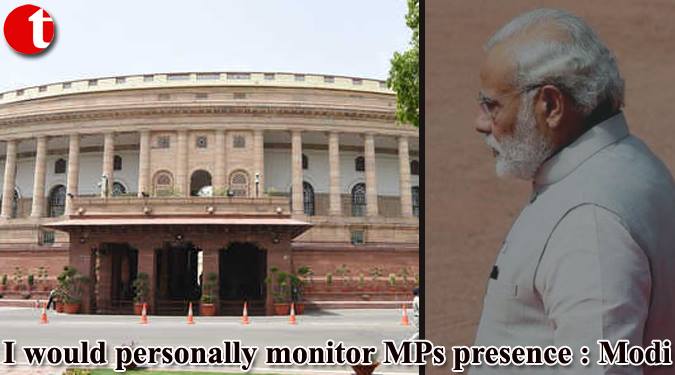I would personally monitor MPs presence: Modi