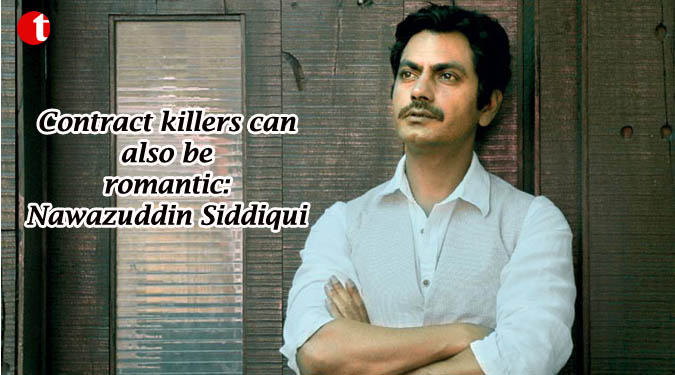 Contract killers can also be romantic: Nawazuddin Siddiqui