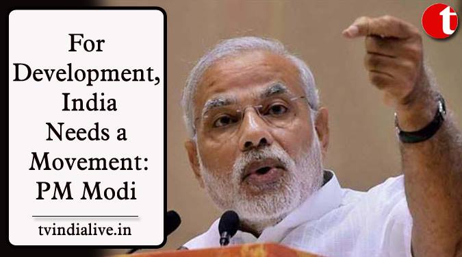 For Development, India Needs a Movement: PM Modi