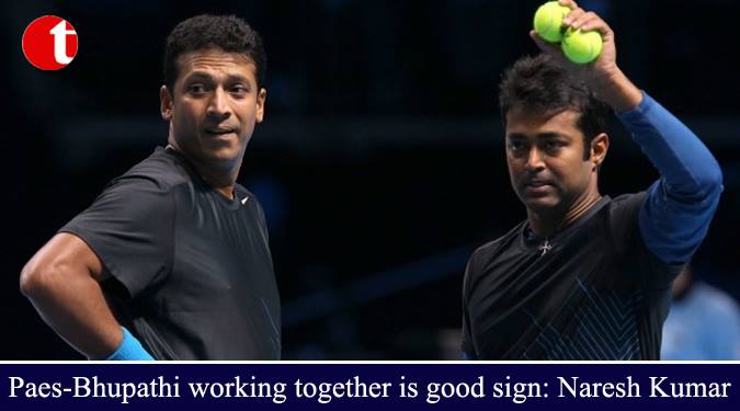 Paes-Bhupathi working together is good sign: Naresh Kumar