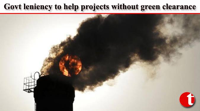 Govt. leniency to help projects without green clearance