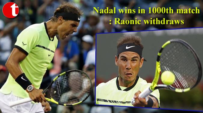 Nadal wins in 1000th match, Raonic withdraws