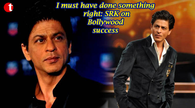 I must have done something right: SRK on Bollywood success