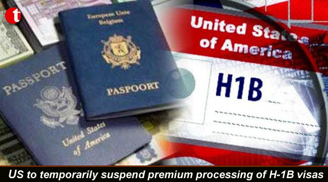 US to temporarily suspend premium processing of H-1B visas