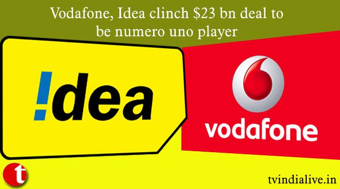 Vodafone, Idea clinch $23 bn deal to be numero uno player